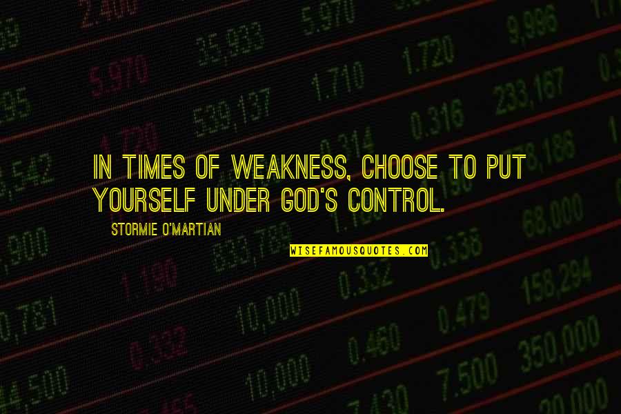 Control Over Yourself Quotes By Stormie O'martian: In times of weakness, choose to put yourself