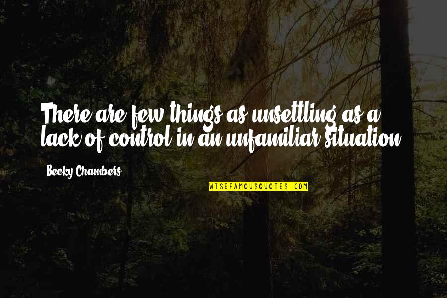 Control Situation Quotes By Becky Chambers: There are few things as unsettling as a