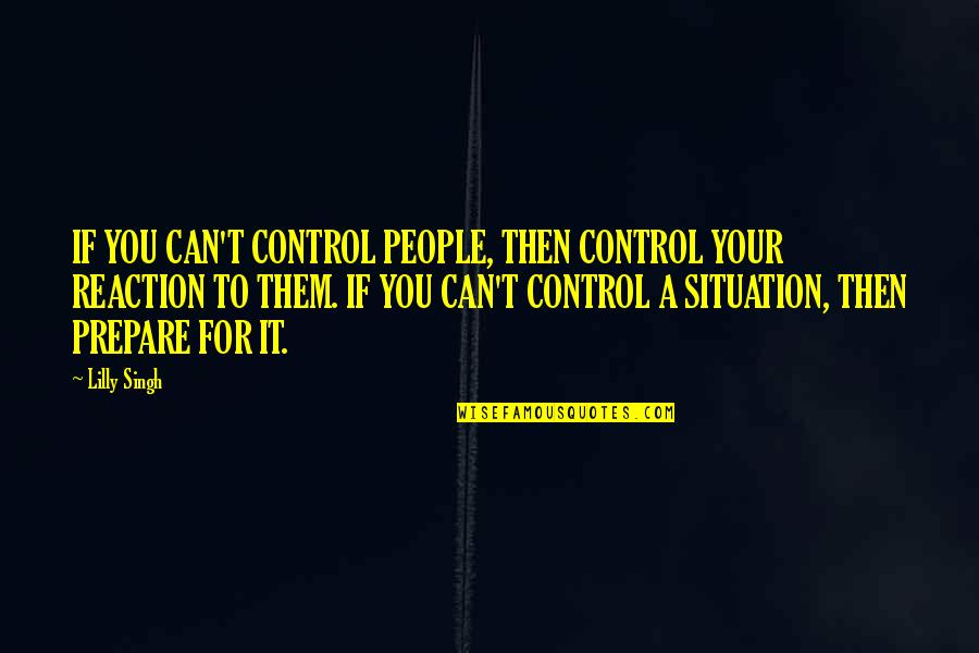 Control Situation Quotes By Lilly Singh: IF YOU CAN'T CONTROL PEOPLE, THEN CONTROL YOUR