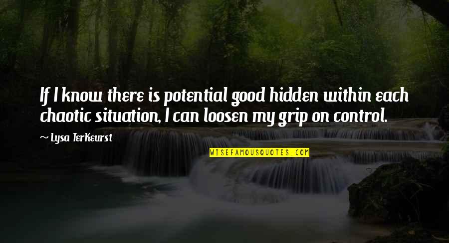 Control Situation Quotes By Lysa TerKeurst: If I know there is potential good hidden