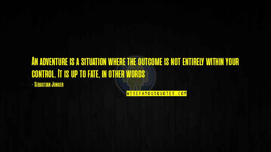 Control Situation Quotes By Sebastian Junger: An adventure is a situation where the outcome