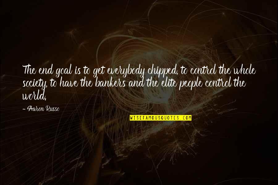 Control Society Quotes By Aaron Russo: The end goal is to get everybody chipped, Control Society Quotes By Aaron Russo: The end goal is to get everybody chipped,