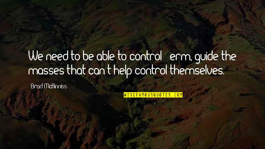 Control Society Quotes By Brad McKinniss: We need to be able to control - Control Society Quotes By Brad McKinniss: We need to be able to control -