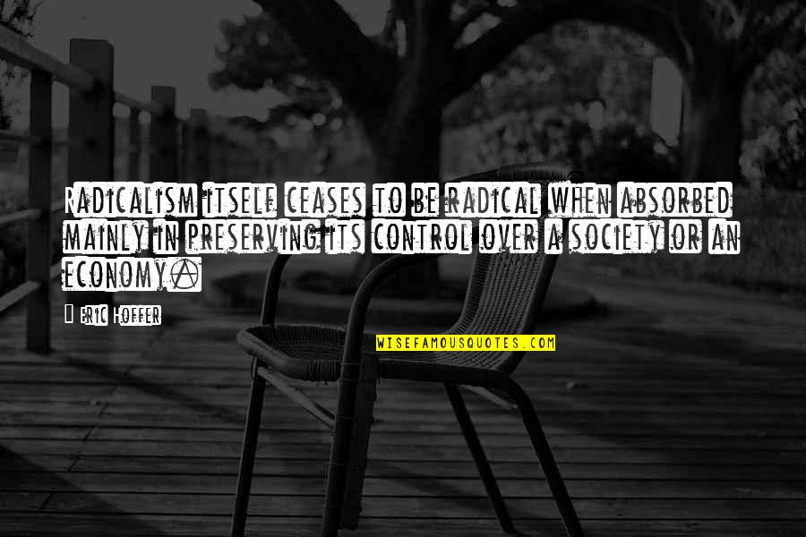 Control Society Quotes By Eric Hoffer: Radicalism itself ceases to be radical when absorbed