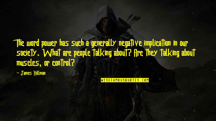 Control Society Quotes By James Hillman: The word power has such a generally negative Control Society Quotes By James Hillman: The word power has such a generally negative