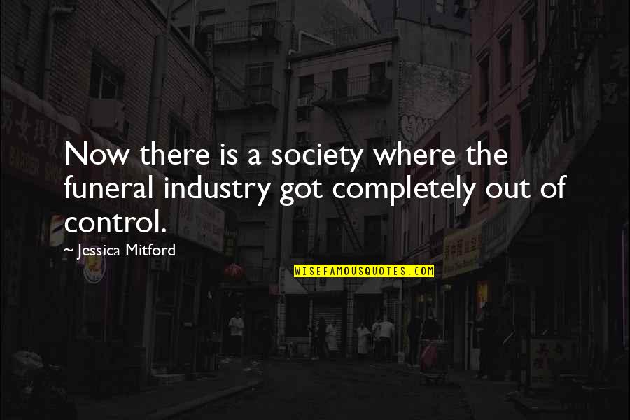 Control Society Quotes By Jessica Mitford: Now there is a society where the funeral