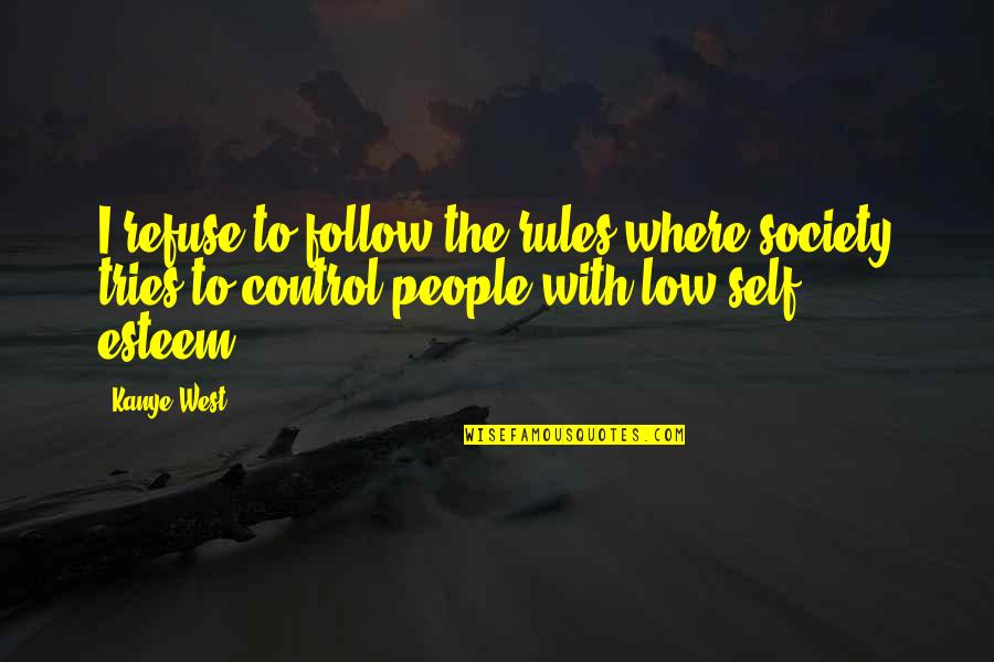 Control Society Quotes By Kanye West: I refuse to follow the rules where society Control Society Quotes By Kanye West: I refuse to follow the rules where society