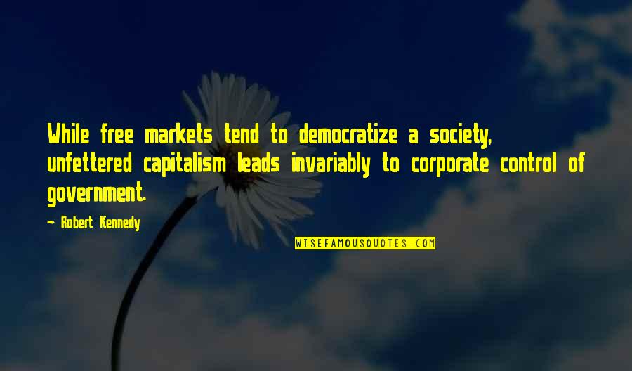 Control Society Quotes By Robert Kennedy: While free markets tend to democratize a society, Control Society Quotes By Robert Kennedy: While free markets tend to democratize a society,