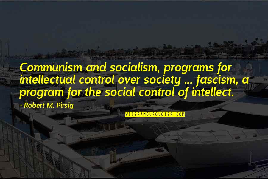 Control Society Quotes By Robert M. Pirsig: Communism and socialism, programs for intellectual control over Control Society Quotes By Robert M. Pirsig: Communism and socialism, programs for intellectual control over