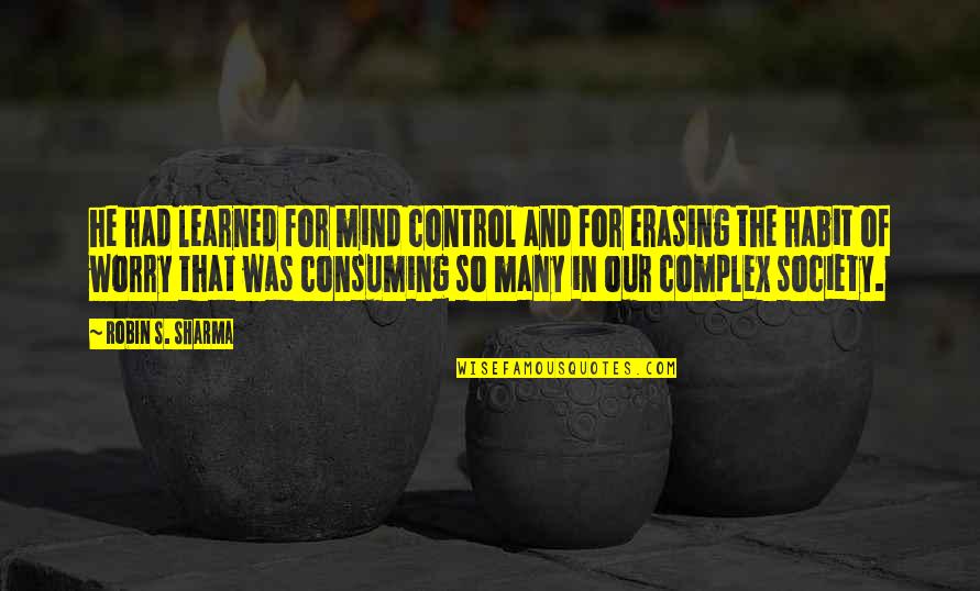 Control Society Quotes By Robin S. Sharma: he had learned for mind control and for Control Society Quotes By Robin S. Sharma: he had learned for mind control and for