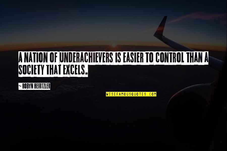 Control Society Quotes By Robyn Heirtzler: A nation of underachievers is easier to control