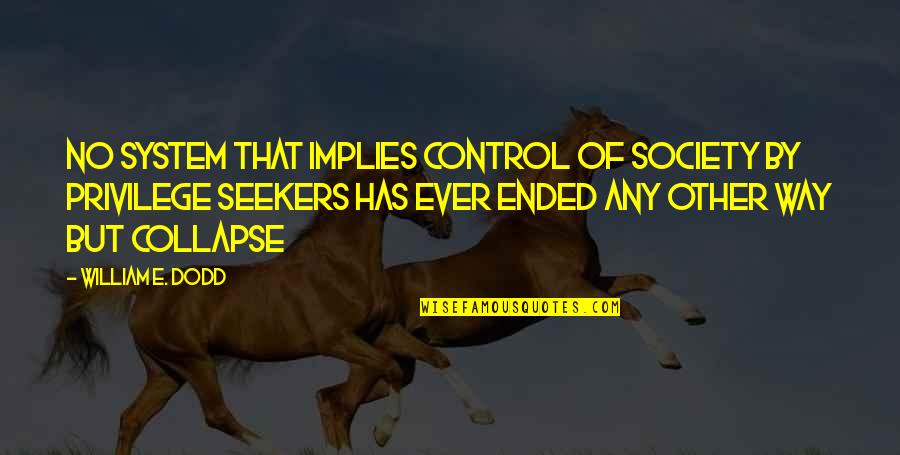 Control Society Quotes By William E. Dodd: No system that implies control of society by Control Society Quotes By William E. Dodd: No system that implies control of society by
