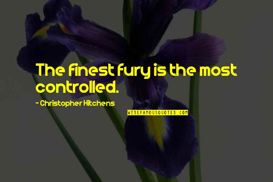 Control The Anger Quotes By Christopher Hitchens: The finest fury is the most controlled.