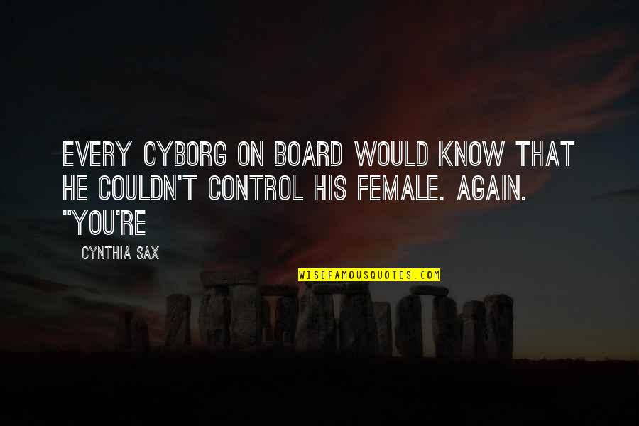 Control The Board Quotes By Cynthia Sax: Every cyborg on board would know that he