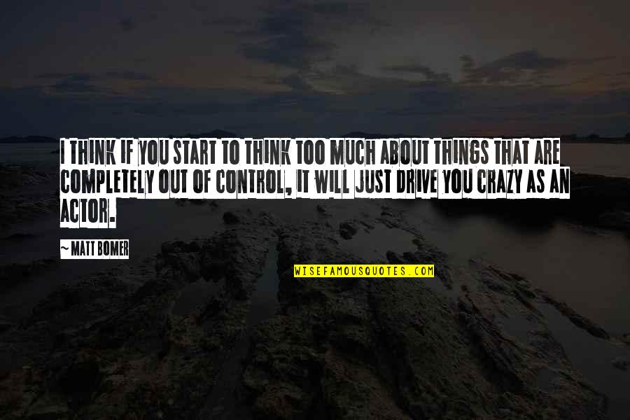 Control The Crazy Quotes By Matt Bomer: I think if you start to think too
