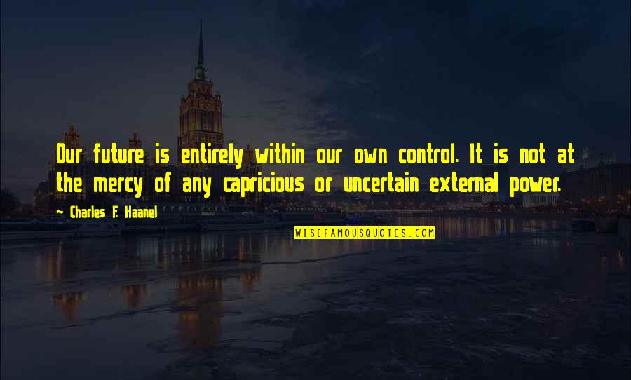 Control The Future Quotes By Charles F. Haanel: Our future is entirely within our own control.
