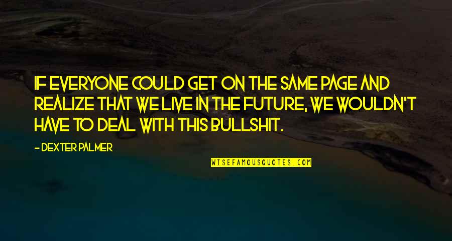 Control The Future Quotes By Dexter Palmer: If everyone could get on the same page