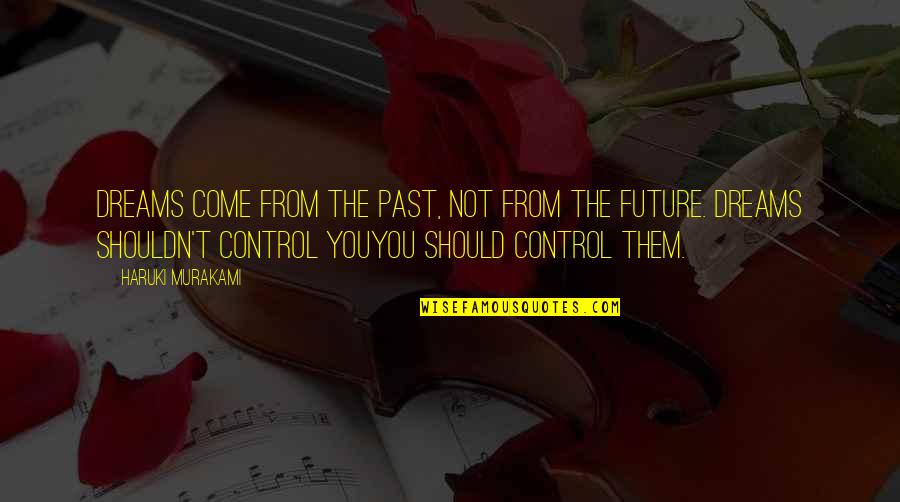 Control The Future Quotes By Haruki Murakami: Dreams come from the past, not from the