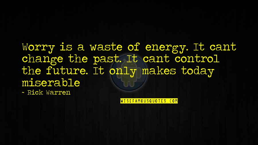 Control The Future Quotes By Rick Warren: Worry is a waste of energy. It cant
