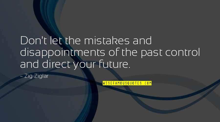 Control The Future Quotes By Zig Ziglar: Don't let the mistakes and disappointments of the