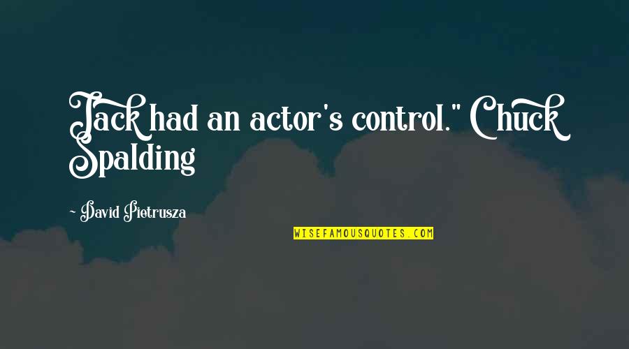 Control The Government Right Back Quotes By David Pietrusza: Jack had an actor's control." Chuck Spalding