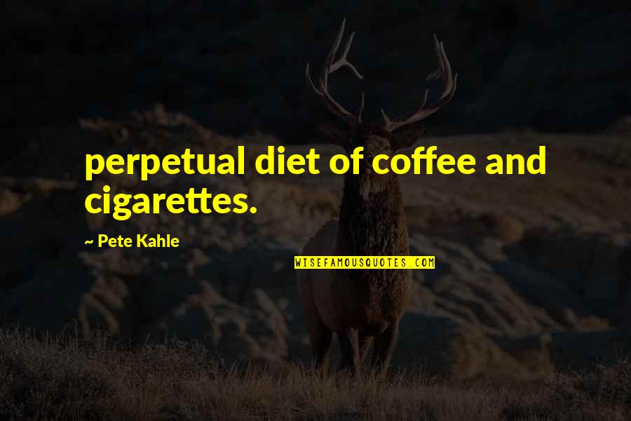 Control The Government Right Back Quotes By Pete Kahle: perpetual diet of coffee and cigarettes.