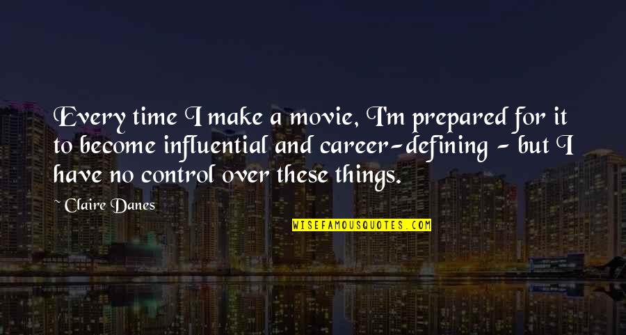 Control The Movie Quotes By Claire Danes: Every time I make a movie, I'm prepared