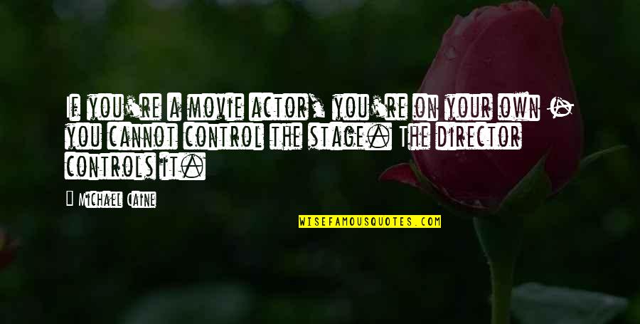 Control The Movie Quotes By Michael Caine: If you're a movie actor, you're on your