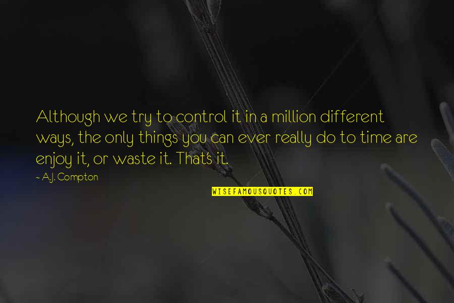 Control The Things That I Can Quotes By A.J. Compton: Although we try to control it in a