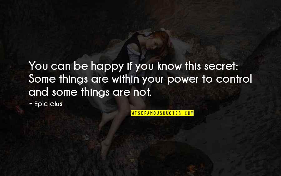Control The Things That I Can Quotes By Epictetus: You can be happy if you know this
