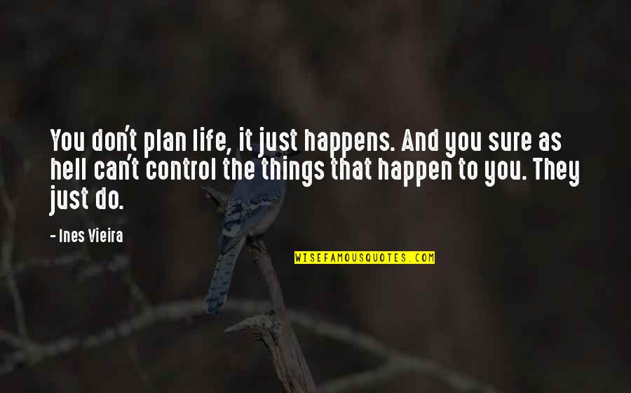 Control The Things That I Can Quotes By Ines Vieira: You don't plan life, it just happens. And