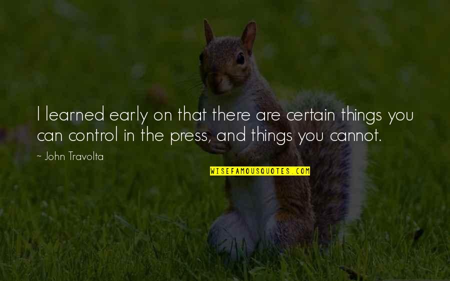 Control The Things That I Can Quotes By John Travolta: I learned early on that there are certain