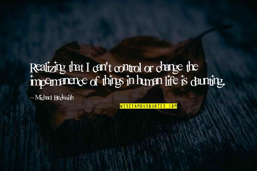 Control The Things That I Can Quotes By Michael Beckwith: Realizing that I can't control or change the