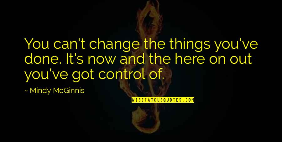 Control The Things That I Can Quotes By Mindy McGinnis: You can't change the things you've done. It's