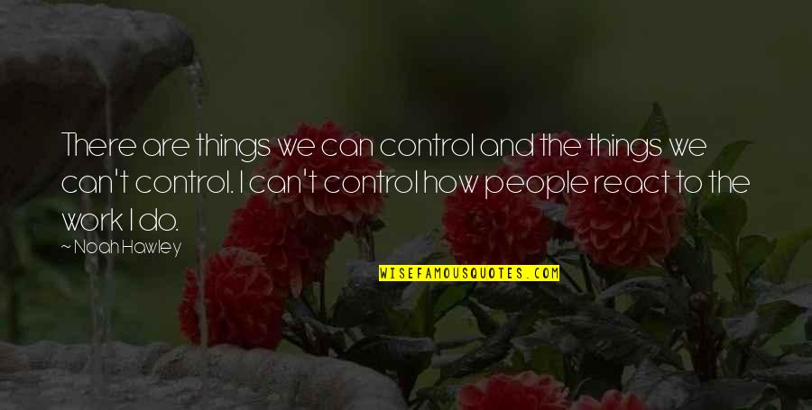 Control The Things That I Can Quotes By Noah Hawley: There are things we can control and the
