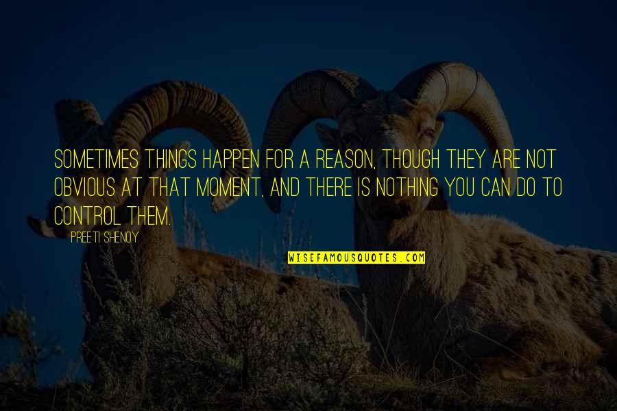 Control The Things That I Can Quotes By Preeti Shenoy: Sometimes things happen for a reason, though they