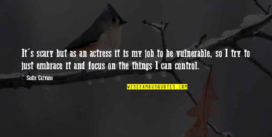 Control The Things That I Can Quotes By Sadie Calvano: It's scary but as an actress it is