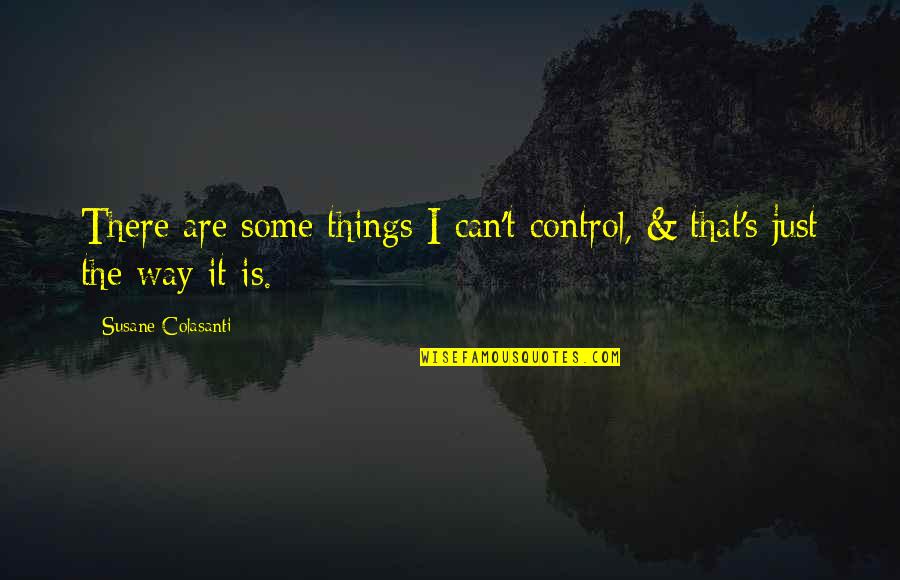 Control The Things That I Can Quotes By Susane Colasanti: There are some things I can't control, &