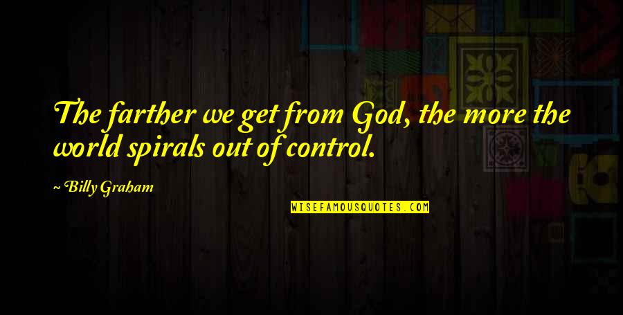 Control The World Quotes By Billy Graham: The farther we get from God, the more