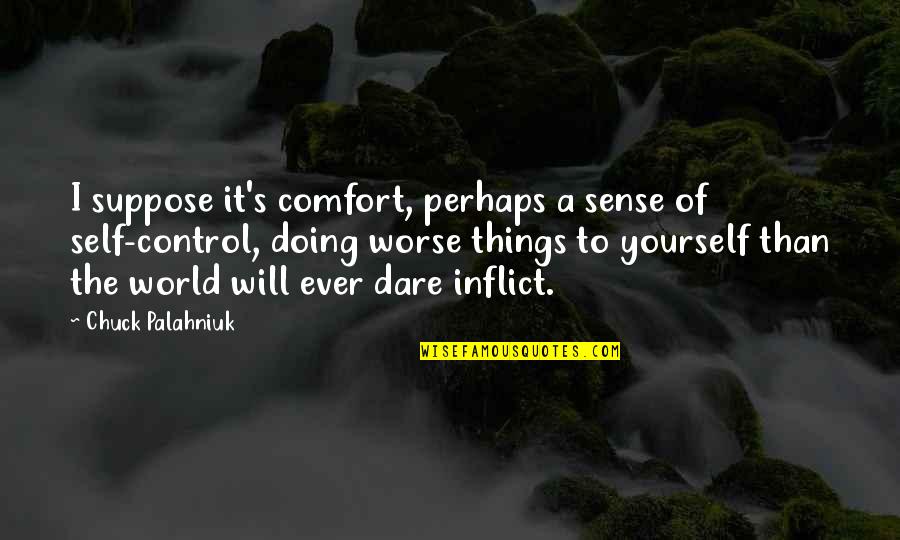 Control The World Quotes By Chuck Palahniuk: I suppose it's comfort, perhaps a sense of