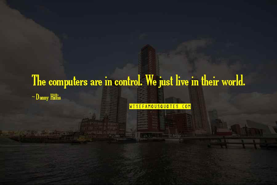 Control The World Quotes By Danny Hillis: The computers are in control. We just live