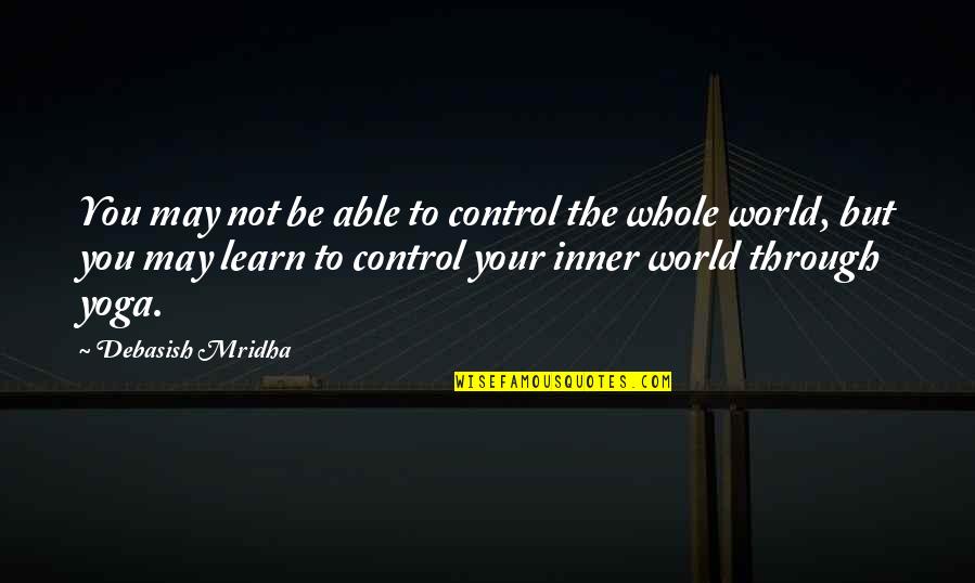 Control The World Quotes By Debasish Mridha: You may not be able to control the