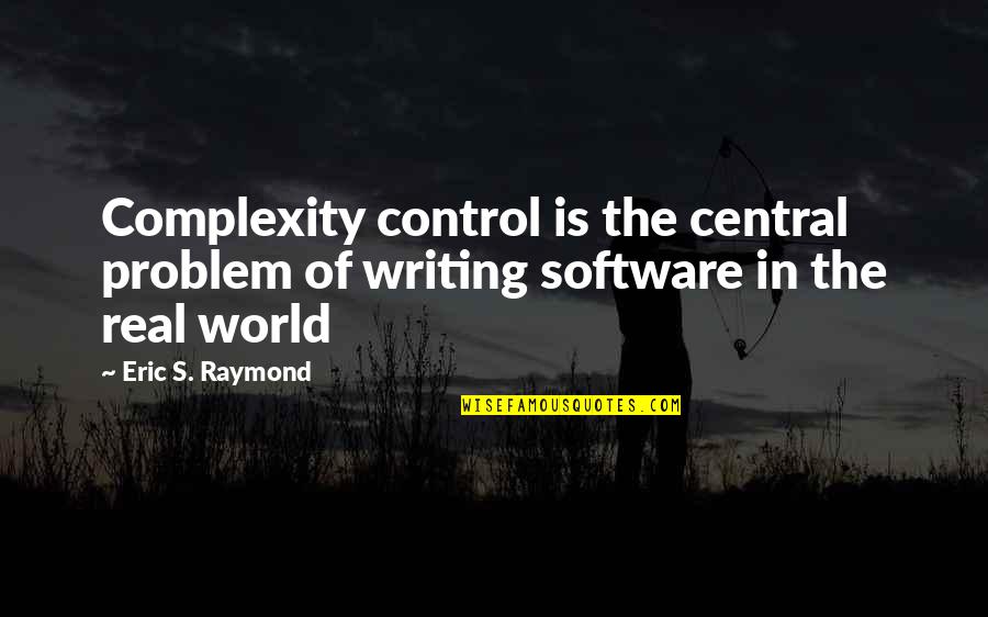 Control The World Quotes By Eric S. Raymond: Complexity control is the central problem of writing
