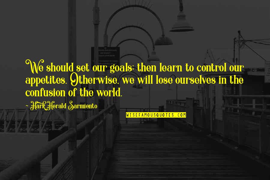 Control The World Quotes By Hark Herald Sarmiento: We should set our goals; then learn to