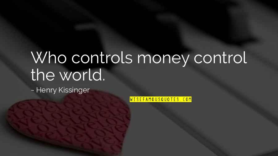 Control The World Quotes By Henry Kissinger: Who controls money control the world.