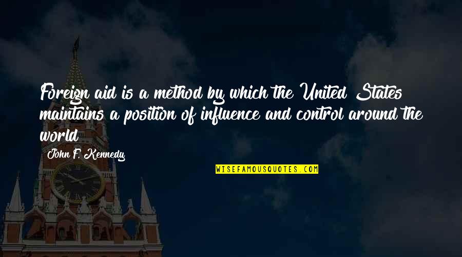 Control The World Quotes By John F. Kennedy: Foreign aid is a method by which the