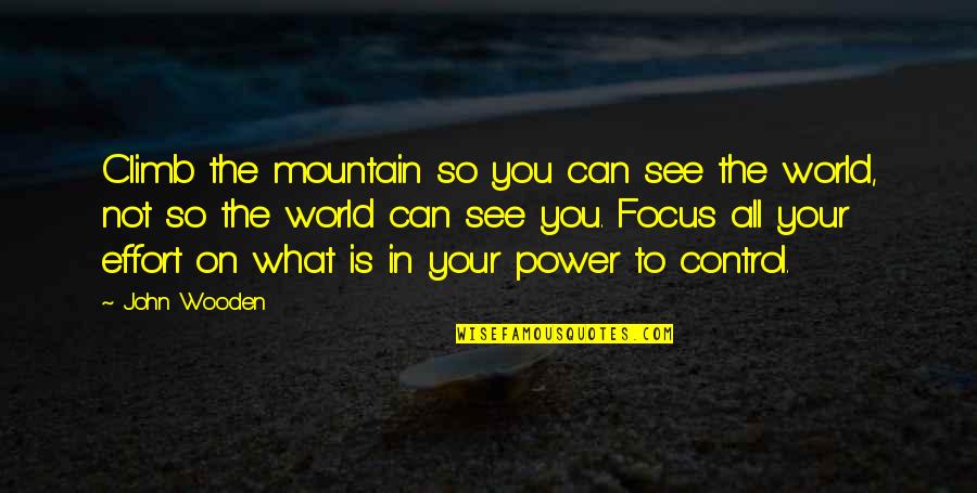 Control The World Quotes By John Wooden: Climb the mountain so you can see the
