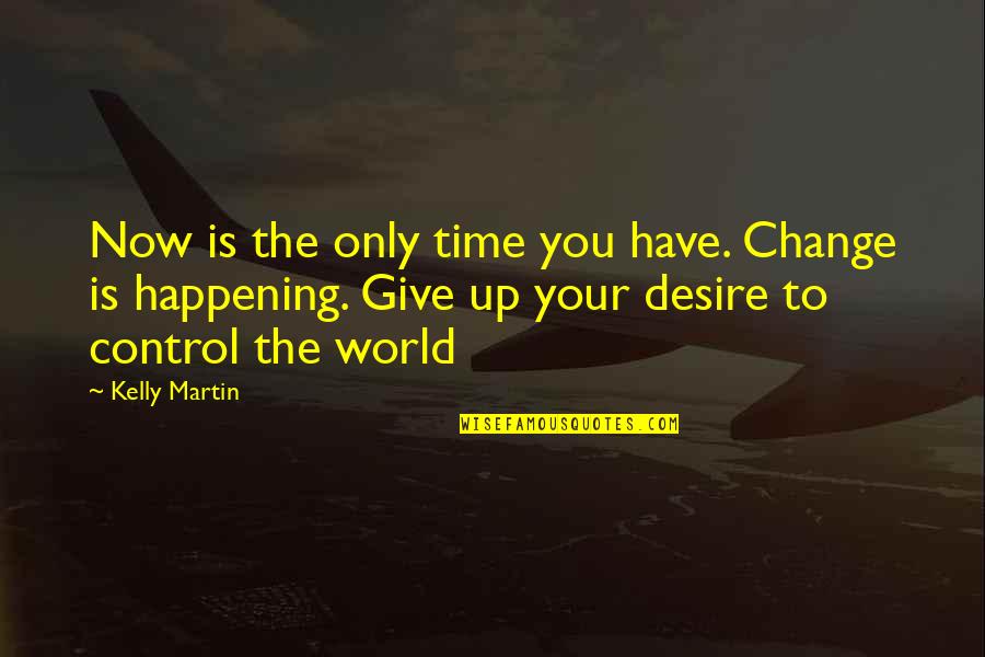 Control The World Quotes By Kelly Martin: Now is the only time you have. Change
