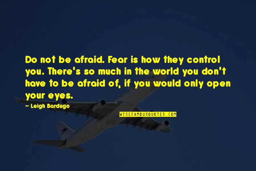 Control The World Quotes By Leigh Bardugo: Do not be afraid. Fear is how they