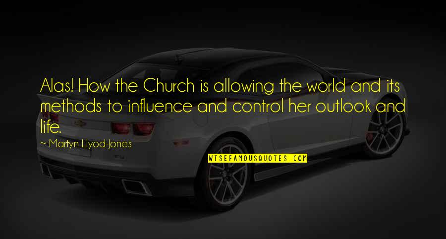 Control The World Quotes By Martyn Llyod-Jones: Alas! How the Church is allowing the world